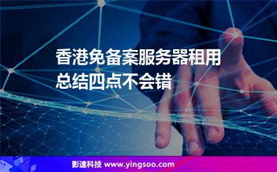 香港服務器:香港免備案服務器租用總結四點不會錯 香港服務器