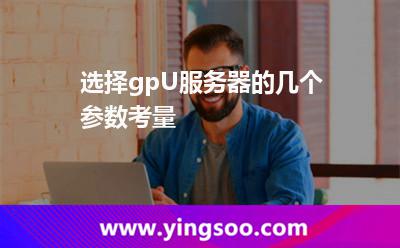 選擇gpU服務(wù)器的幾個(gè)參數(shù)考量 選擇gpU服務(wù)器的幾個(gè)參數(shù)考量