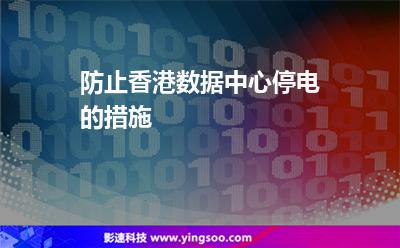 防止香港數(shù)據(jù)中心停電的措施 防止香港數(shù)據(jù)中心停電的措施
