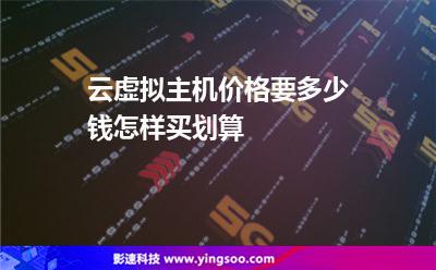 云虛擬主機(jī)價格要多少錢怎樣買劃算 云虛擬主機(jī)價格要多少錢怎樣買劃算