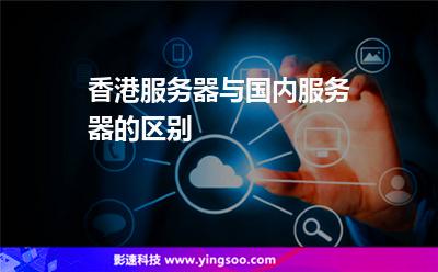 香港服務器與國內服務器的區(qū)別