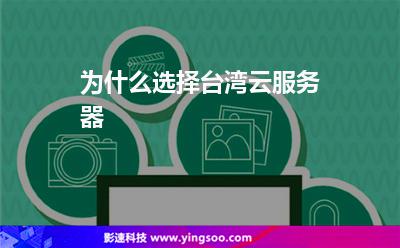 為什么選擇臺(tái)灣云服務(wù)器 為什么選擇臺(tái)灣云服務(wù)器