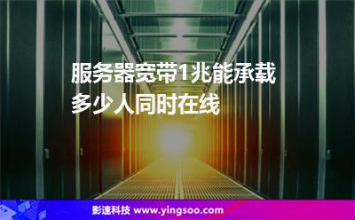服務(wù)器寬帶1兆能承載多少人同時在線 服務(wù)器寬帶1兆能承載多少人同時在線
