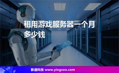 租用游戲服務(wù)器一個(gè)月多少錢 租用游戲服務(wù)器一個(gè)月多少錢