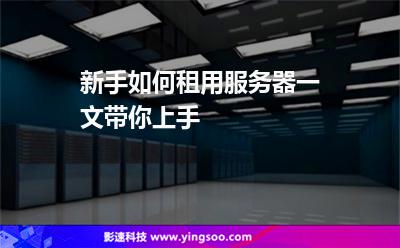 新手如何租用服務器一文帶你上手 新手如何租用服務器一文帶你上手