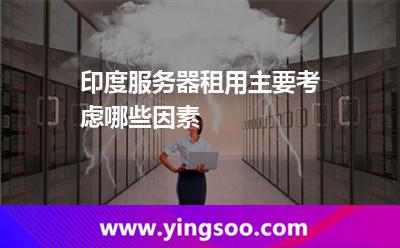 印度服務(wù)器租用主要考慮哪些因素? 印度服務(wù)器租用主要考慮哪些因素?
