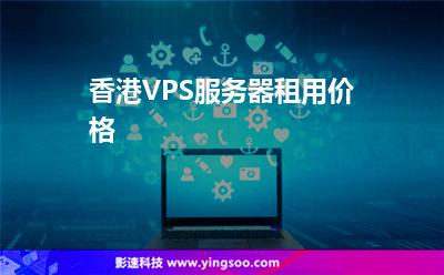香港VPS服務器租用價格 香港VPS服務器租用價格