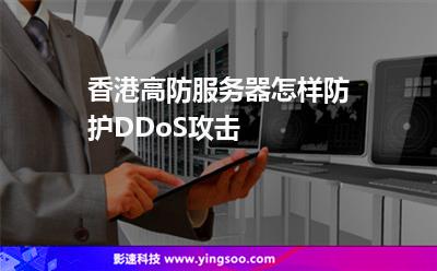 香港高防服務器怎樣防護DDoS攻擊 香港高防服務器怎樣防護DDoS攻擊
