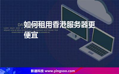 如何租用香港服務(wù)器更便宜 如何租用香港服務(wù)器更便宜