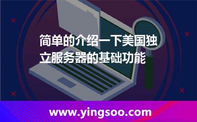 簡(jiǎn)單的介紹一下美國獨(dú)立服務(wù)器的基礎(chǔ)功能