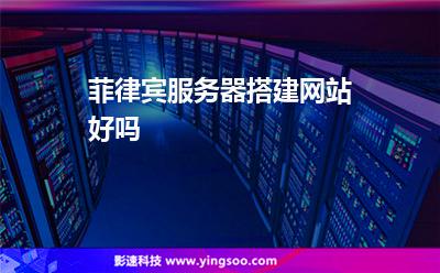 菲律賓服務器搭建網(wǎng)站好嗎 菲律賓服務器搭建網(wǎng)站好嗎