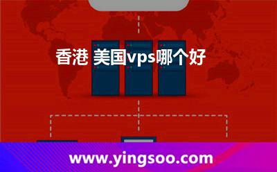 香港 美國vps哪個好 香港 美國vps哪個好