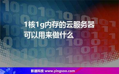 1核1g內(nèi)存的云服務(wù)器可以用來做什么 1核1g內(nèi)存的云服務(wù)器可以用來做什么