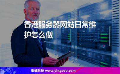 香港服務(wù)器網(wǎng)站日常維護(hù)怎么做 香港服務(wù)器網(wǎng)站日常維護(hù)怎么做