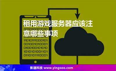 租用游戲服務(wù)器應(yīng)該注意哪些事項(xiàng)? 租用游戲服務(wù)器應(yīng)該注意哪些事項(xiàng)?