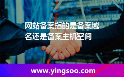 網(wǎng)站備案指的是備案域名還是備案主機(jī)空間 網(wǎng)站備案指的是備案域名還是備案主機(jī)空間