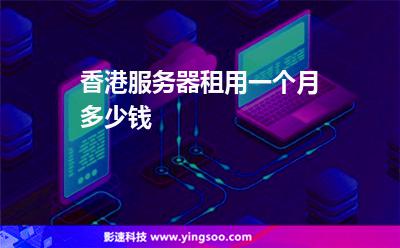 香港服務(wù)器租用一個月多少錢 香港服務(wù)器租用一個月多少錢