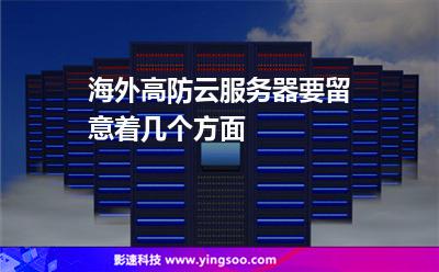服務(wù)器海外:海外高防云服務(wù)器要留意著幾個(gè)方面 服務(wù)器海外