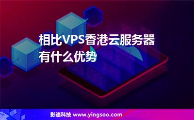 相比VPS，香港云服務器有什么優(yōu)勢