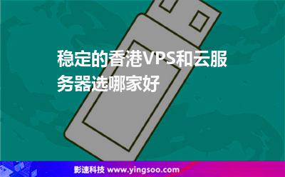 穩(wěn)定的香港VPS和云服務(wù)器選哪家好 穩(wěn)定的香港VPS和云服務(wù)器選哪家好