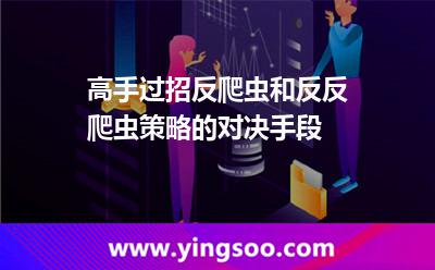 高手過招，反爬蟲和反反爬蟲策略的對決手段
