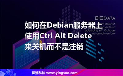 如何在Debian服務(wù)器上使用Ctrl+Alt+Delete來關(guān)機而不是注銷