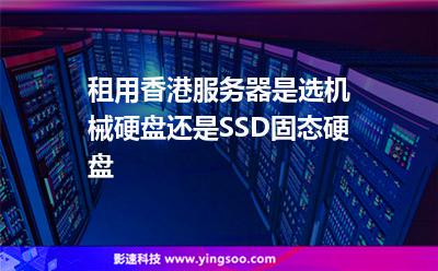 租用香港服務(wù)器是選機械硬盤還是SSD固態(tài)硬盤 租用香港服務(wù)器是選機械硬盤還是SSD固態(tài)硬盤