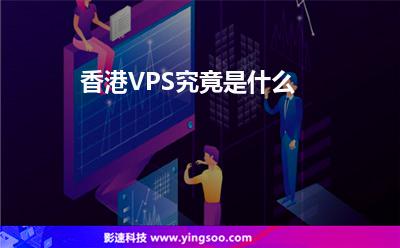 香港VPS究竟是什么 香港VPS究竟是什么