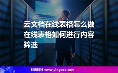 在線表格:云文檔在線表格怎么做在線表格如何進(jìn)行內(nèi)容篩選 在線表格