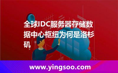 數(shù)據(jù)中心洛杉磯_全球IDC服務(wù)器存儲數(shù)據(jù)中心樞紐為何是洛杉磯  數(shù)據(jù)中心洛杉磯