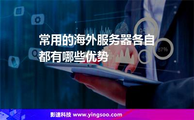 常用的海外服務(wù)器各自都有哪些優(yōu)勢(shì) 常用的海外服務(wù)器各自都有哪些優(yōu)勢(shì)