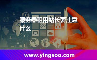服務(wù)器租用站長要注意什么 服務(wù)器租用站長要注意什么