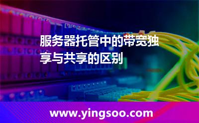 服務(wù)器托管中的帶寬獨(dú)享與共享的區(qū)別