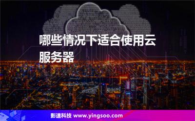哪些情況下適合使用云服務(wù)器 哪些情況下適合使用云服務(wù)器