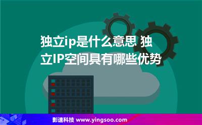 獨(dú)立ip是什么意思 獨(dú)立IP空間具有哪些優(yōu)勢(shì) 獨(dú)立ip是什么意思 獨(dú)立IP空間具有哪些優(yōu)勢(shì)