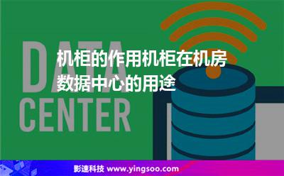 機柜的作用，機柜在機房數(shù)據(jù)中心的用途