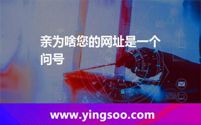 親，為啥您的網(wǎng)址是一個(gè)問(wèn)號(hào)