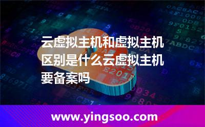 云虛擬主機和虛擬主機區(qū)別是什么云虛擬主機要備案嗎 云虛擬主機和虛擬主機區(qū)別是什么云虛擬主機要備案嗎