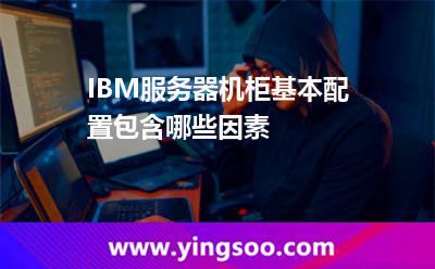 機柜服務(wù)器機柜_IBM服務(wù)器機柜基本配置包含哪些因素  機柜服務(wù)器機柜