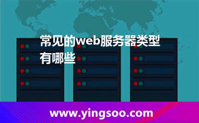 常見(jiàn)的web服務(wù)器類型有哪些 常見(jiàn)的web服務(wù)器類型有哪些