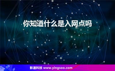 你知道什么是入網(wǎng)點(diǎn)嗎