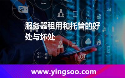 服務(wù)器租用和托管的好處與壞處 服務(wù)器租用和托管的好處與壞處