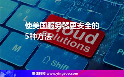使美國服務(wù)器更安全的5種方法 使美國服務(wù)器更安全的5種方法