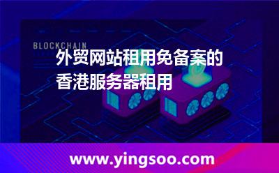 香港外貿(mào)_外貿(mào)網(wǎng)站租用免備案的香港服務(wù)器租用  香港外貿(mào)