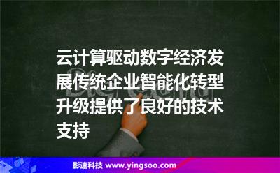 云計算驅(qū)動數(shù)字經(jīng)濟發(fā)展，傳統(tǒng)企業(yè)智能化轉(zhuǎn)型升級提供了良好的技術(shù)支持