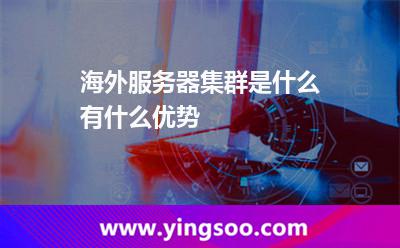 海外服務(wù)器集群是什么有什么優(yōu)勢 海外服務(wù)器集群是什么有什么優(yōu)勢