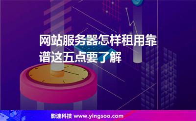 網(wǎng)站服務(wù)器怎樣租用靠譜這五點要了解 網(wǎng)站服務(wù)器怎樣租用靠譜這五點要了解