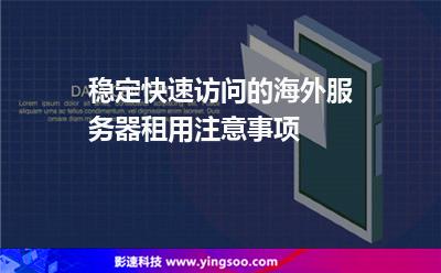 穩(wěn)定快速訪(fǎng)問(wèn)的海外服務(wù)器租用注意事項(xiàng) 穩(wěn)定快速訪(fǎng)問(wèn)的海外服務(wù)器租用注意事項(xiàng)