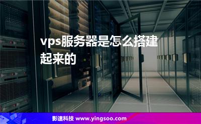 vps服務(wù)器是怎么搭建起來(lái)的? vps服務(wù)器是怎么搭建起來(lái)的?