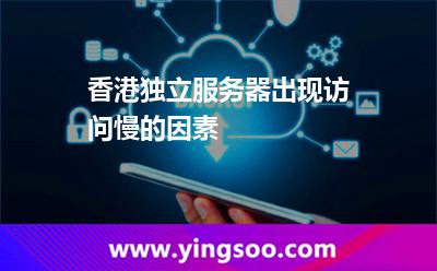 香港獨(dú)立服務(wù)器出現(xiàn)訪問(wèn)慢的因素 香港獨(dú)立服務(wù)器出現(xiàn)訪問(wèn)慢的因素